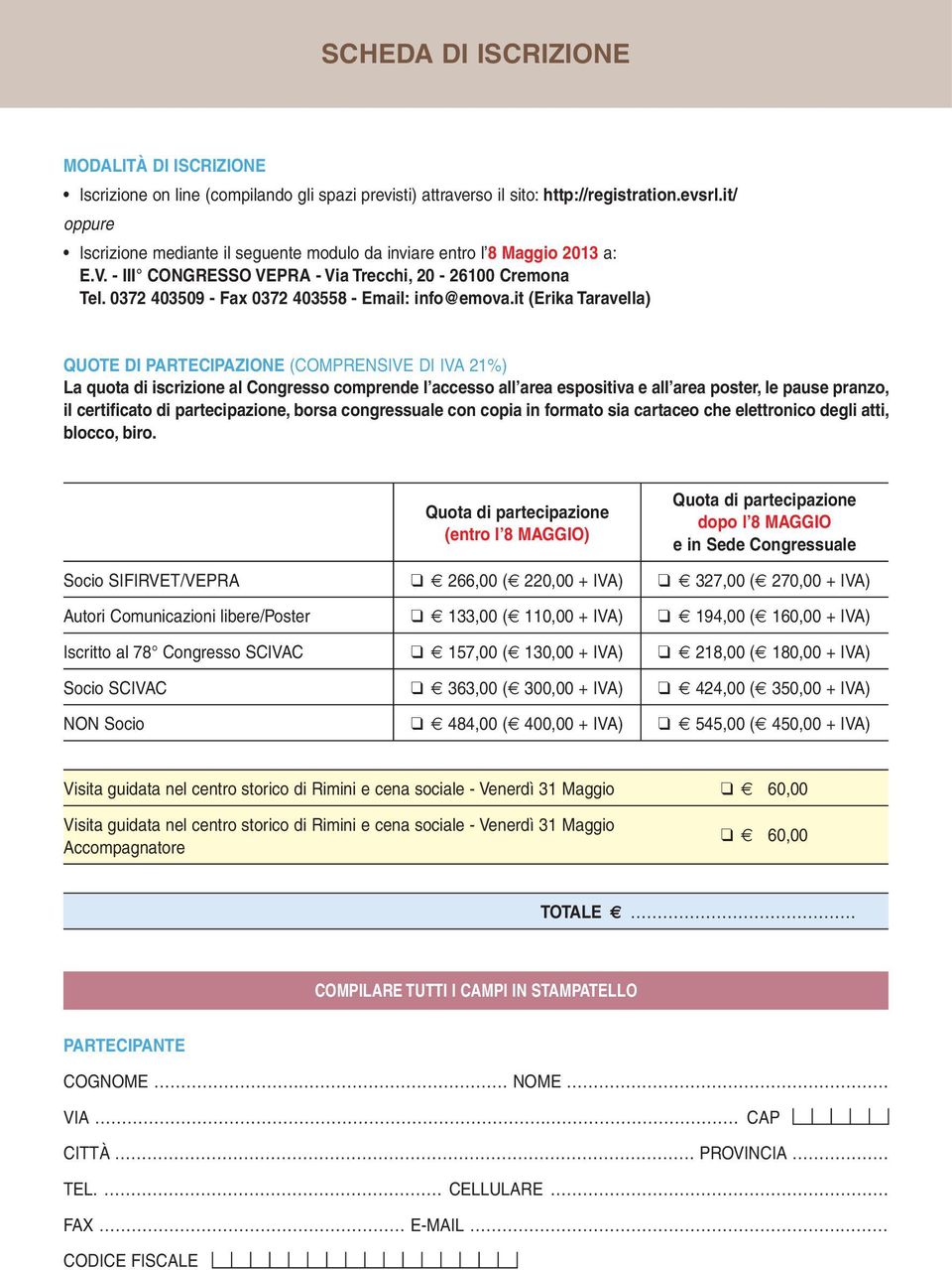 it (Erika Taravella) QUOTE DI PARTECIPAZIONE (COMPRENSIVE DI IVA 21%) La quota di iscrizione al Congresso comprende l accesso all area espositiva e all area poster, le pause pranzo, il certificato di