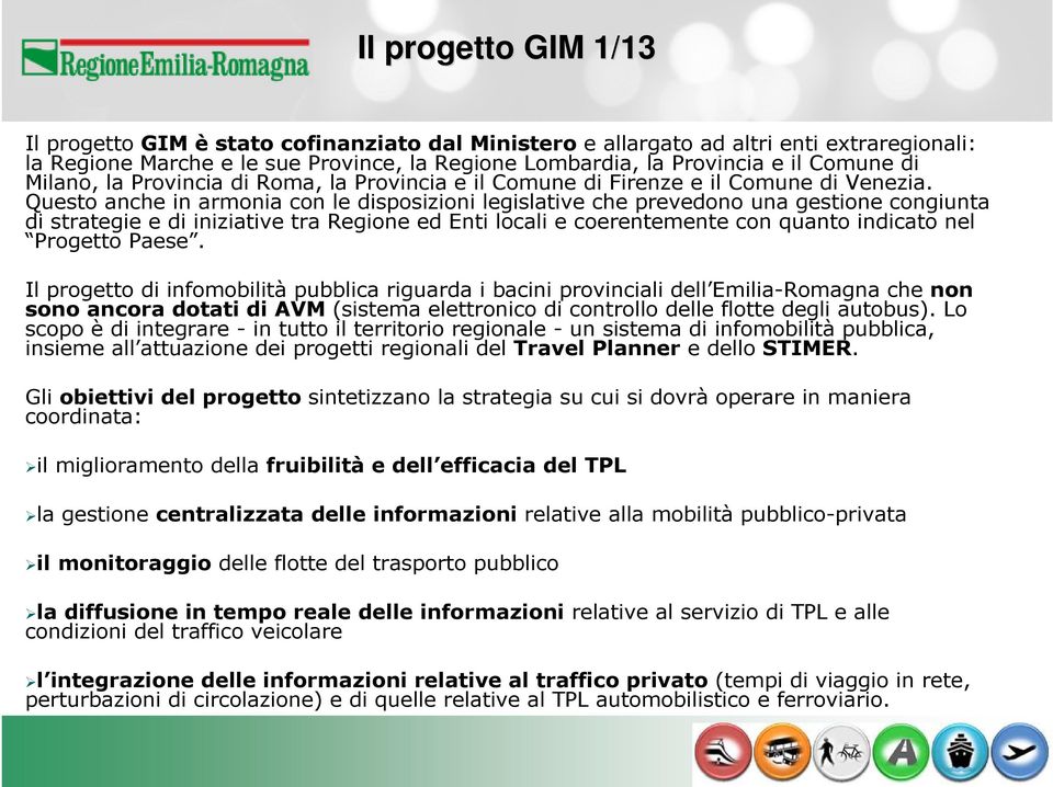 Questo anche in armonia con le disposizioni legislative che prevedono una gestione congiunta di strategie e di iniziative tra Regione ed Enti locali e coerentemente con quanto indicato nel Progetto