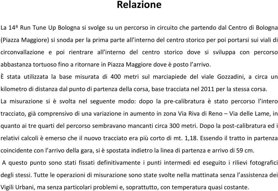 È stata utilizzata la base misurata di 400 metri sul marciapiede del viale Gozzadini, a circa un kilometro di distanza dal punto di partenza della corsa, base tracciata nel 2011 per la stessa corsa.