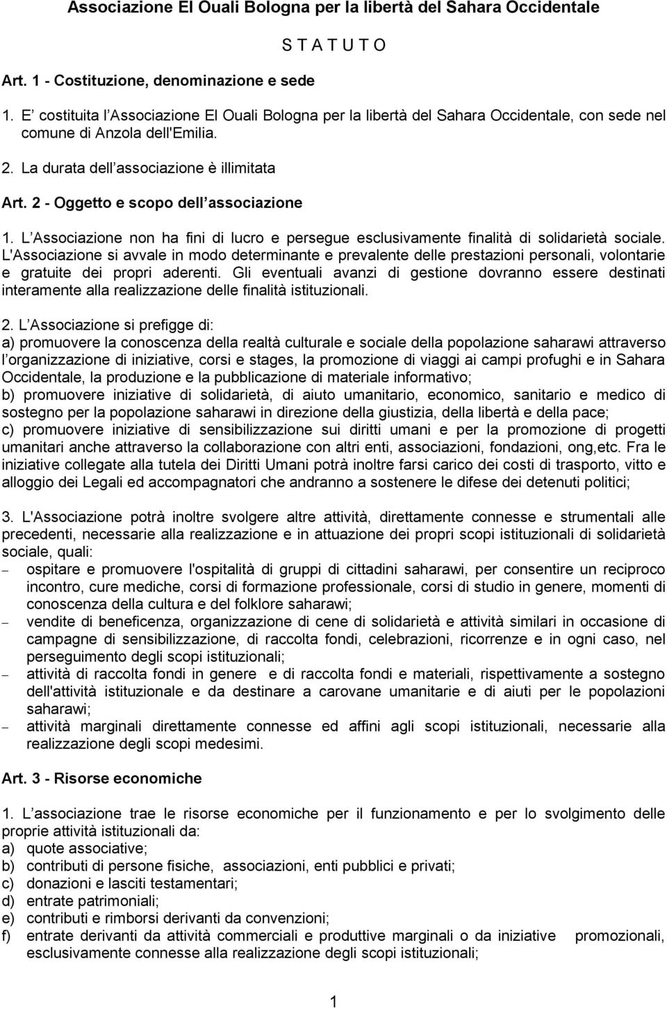 2 - Oggetto e scopo dell associazione 1. L Associazione non ha fini di lucro e persegue esclusivamente finalità di solidarietà sociale.