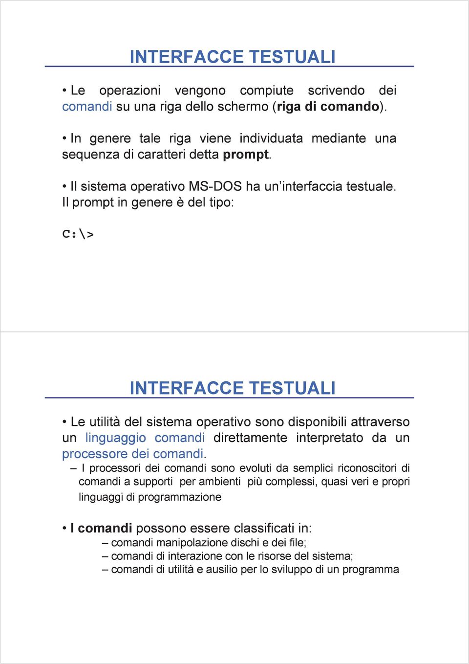 Il prompt in genere è del tipo: C:\> INTERFACCE TESTUALI Le utilità del sistema operativo sono disponibili attraverso un linguaggio comandi direttamente interpretato da un processore dei comandi.