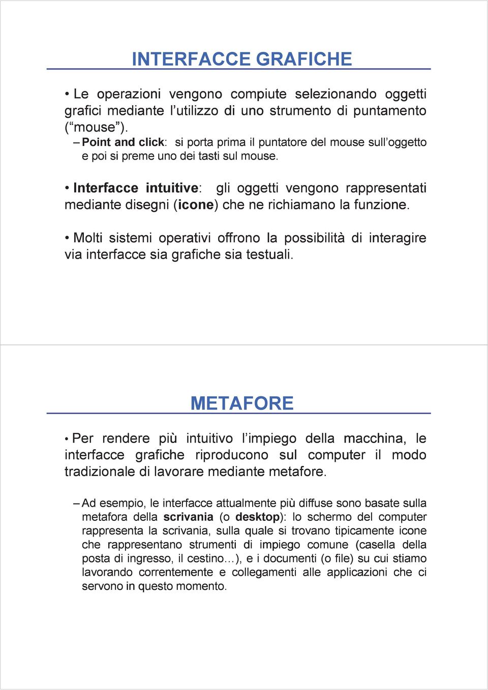 Interfacce intuitive: gli oggetti vengono rappresentati mediante disegni (icone) che ne richiamano la funzione.