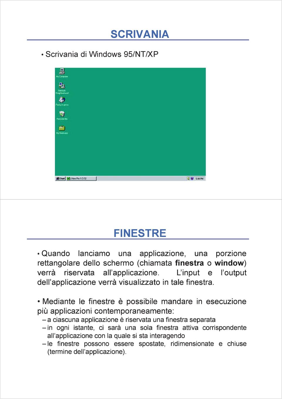 Mediante le finestre è possibile mandare in esecuzione più applicazioni contemporaneamente: a ciascuna applicazione è riservata una finestra separata in