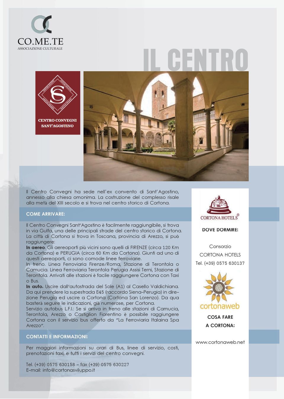 COME ARRIVARE: Il Centro Convegni Sant'Agostino è facilmente raggiungibile, si trova in via Gulfa, una delle principali strade del centro storico di Cortona.