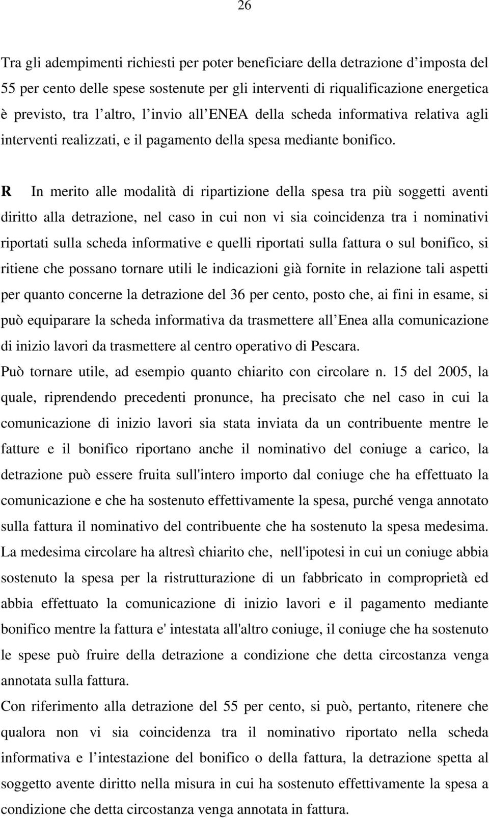 R In merito alle modalità di ripartizione della spesa tra più soggetti aventi diritto alla detrazione, nel caso in cui non vi sia coincidenza tra i nominativi riportati sulla scheda informative e