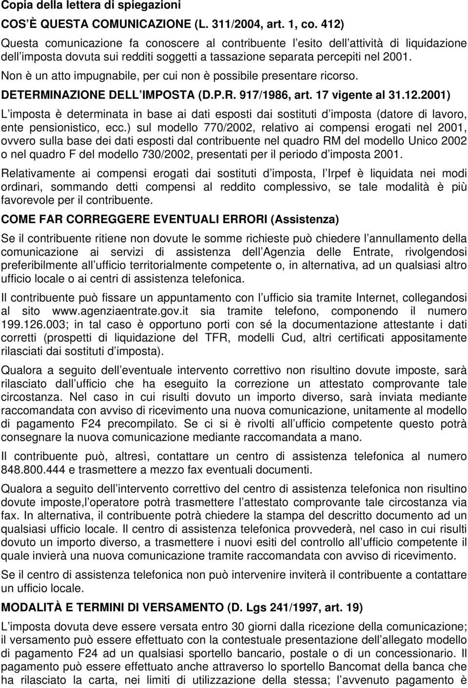 31122001) L imposta è determinata in base ai dati esposti dai sostituti d imposta (datore di lavoro, ente pensionistico, ecc) sul modello 770/2002, relativo ai compensi erogati nel 2001, ovvero sulla