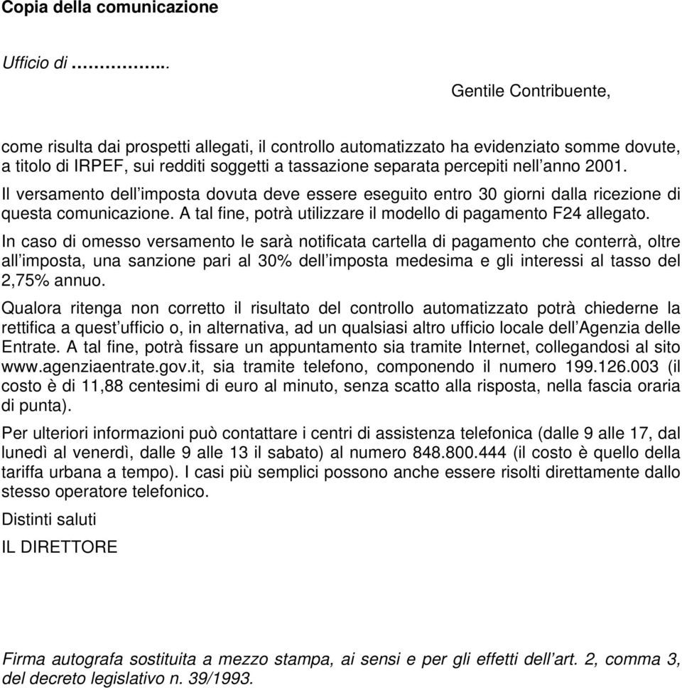 pagamento F24 allegato In caso di omesso versamento le sarà notificata cartella di pagamento che conterrà, oltre all imposta, una sanzione pari al 30% dell imposta medesima e gli interessi al tasso