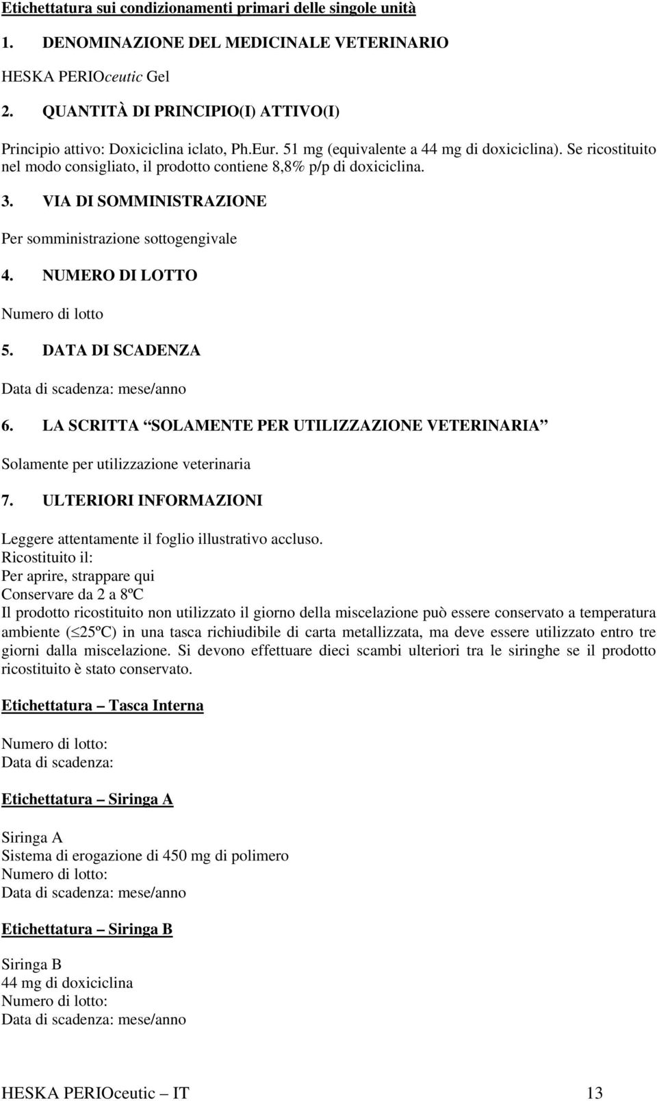 Se ricostituito nel modo consigliato, il prodotto contiene 8,8% p/p di doxiciclina. 3. VIA DI SOMMINISTRAZIONE Per somministrazione sottogengivale 4. NUMERO DI LOTTO Numero di lotto 5.