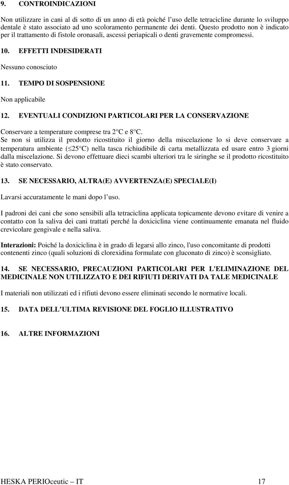 TEMPO DI SOSPENSIONE Non applicabile 12. EVENTUALI CONDIZIONI PARTICOLARI PER LA CONSERVAZIONE Conservare a temperature comprese tra 2 C e 8 C.