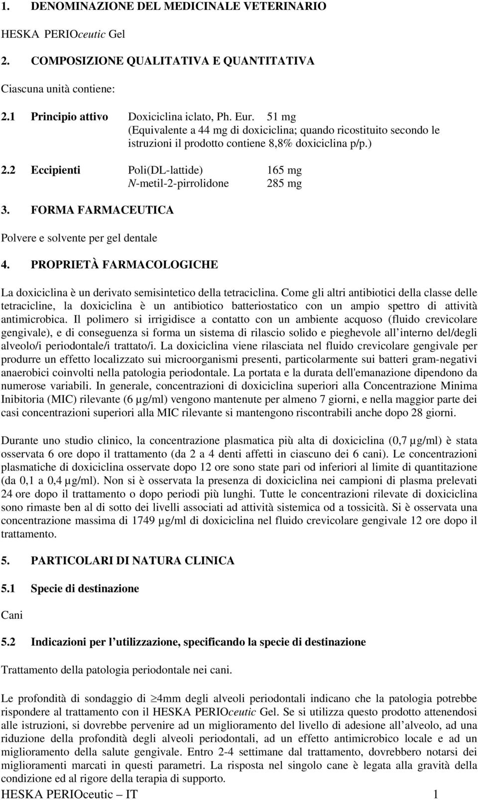 FORMA FARMACEUTICA Polvere e solvente per gel dentale 4. PROPRIETÀ FARMACOLOGICHE La doxiciclina è un derivato semisintetico della tetraciclina.