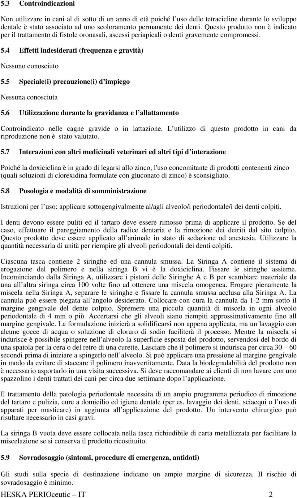 5 Speciale(i) precauzione(i) d impiego Nessuna conosciuta 5.6 Utilizzazione durante la gravidanza e l allattamento Controindicato nelle cagne gravide o in lattazione.