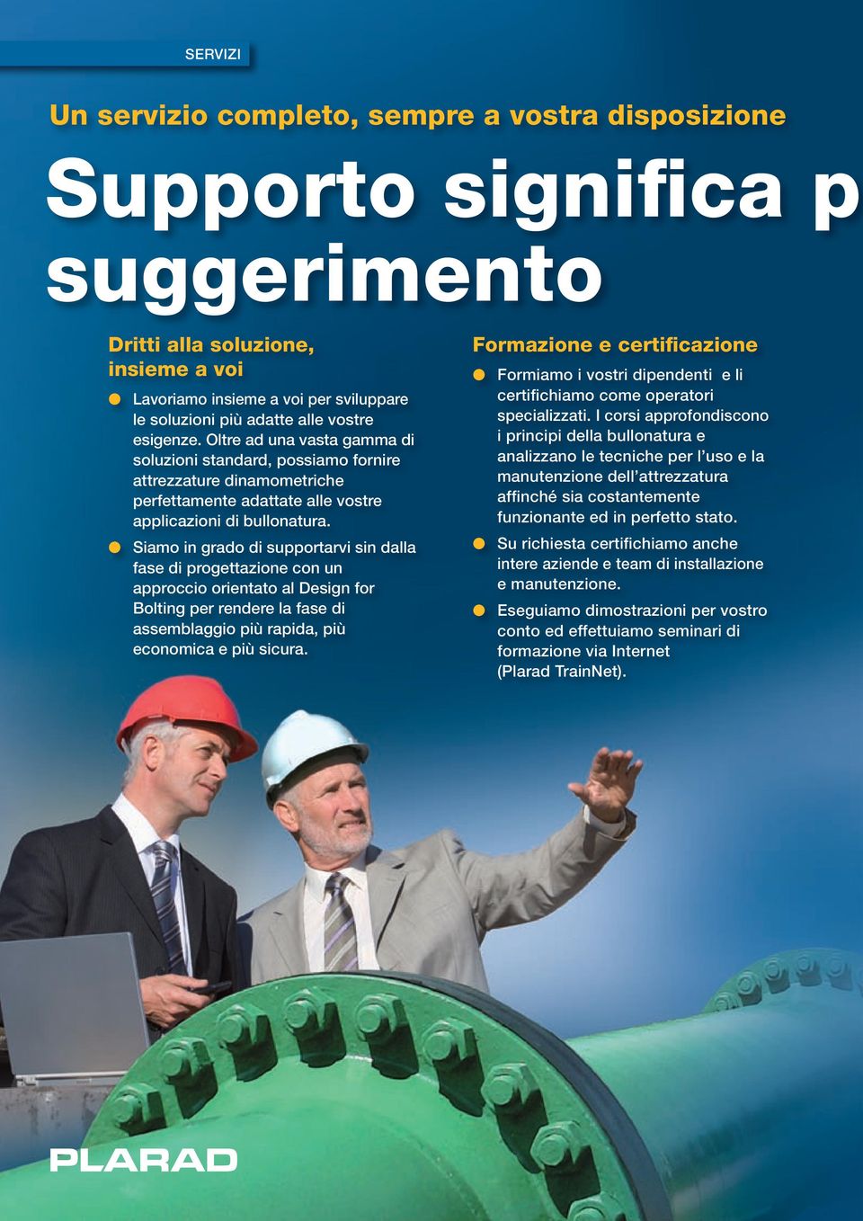 l Siamo in grado di supportarvi sin dalla fase di progettazione con un approccio orientato al Design for Bolting per rendere la fase di assemblaggio più rapida, più economica e più sicura.