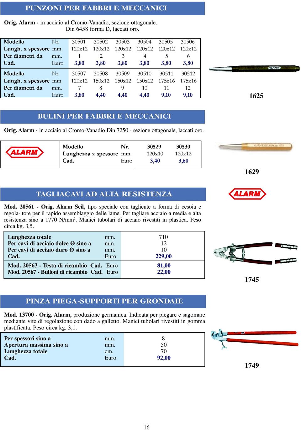120x12 150x12 150x12 150x12 175x16 175x16 Per diametri da mm. 7 8 9 10 11 12 Euro 3,80 4,40 4,40 4,40 9,10 9,10 1625 BULINI PER FABBRI E MECCANICI Orig.