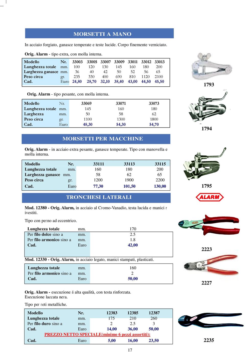 235 330 400 690 810 1120 2100 Euro 24,80 28,70 32,10 38,40 43,00 44,50 45,50 1793 Orig. Alarm - tipo pesante, con molla interna. Modello Nr. 33069 33071 33073 Lunghezza totale mm.