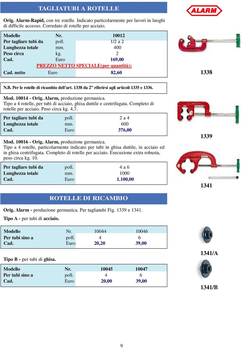 1338 da 2 riferirsi agli articoli 1335 e 1336. Mod. 10014 - Orig. Alarm, produzione germanica. Tipo a 4 rotelle, per tubi di acciaio, ghisa duttile e centrifugata. Completo di rotelle per acciaio.