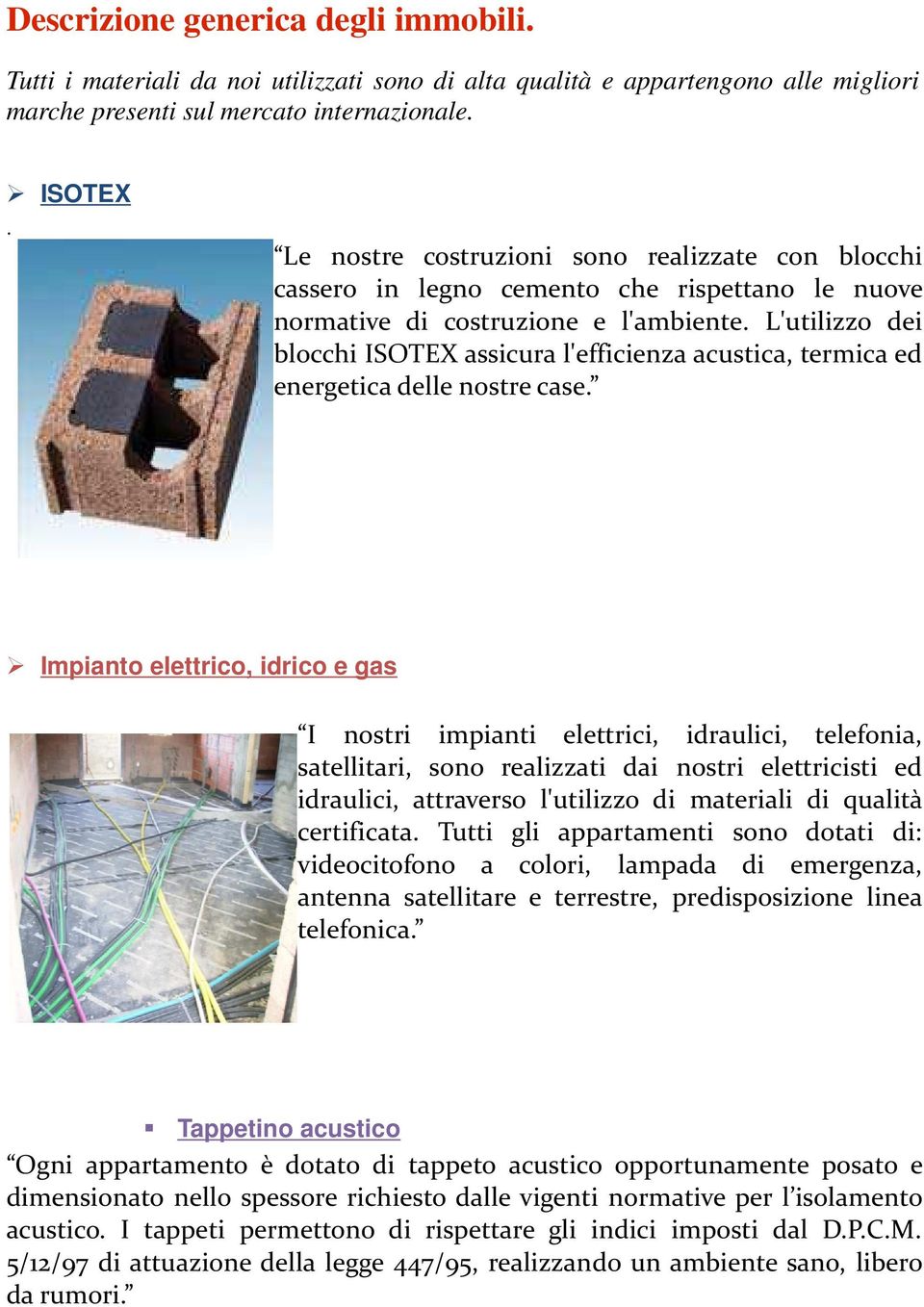 L'utilizzo dei blocchi ISOTEX assicura l'efficienza acustica, termica ed energetica delle nostre case.