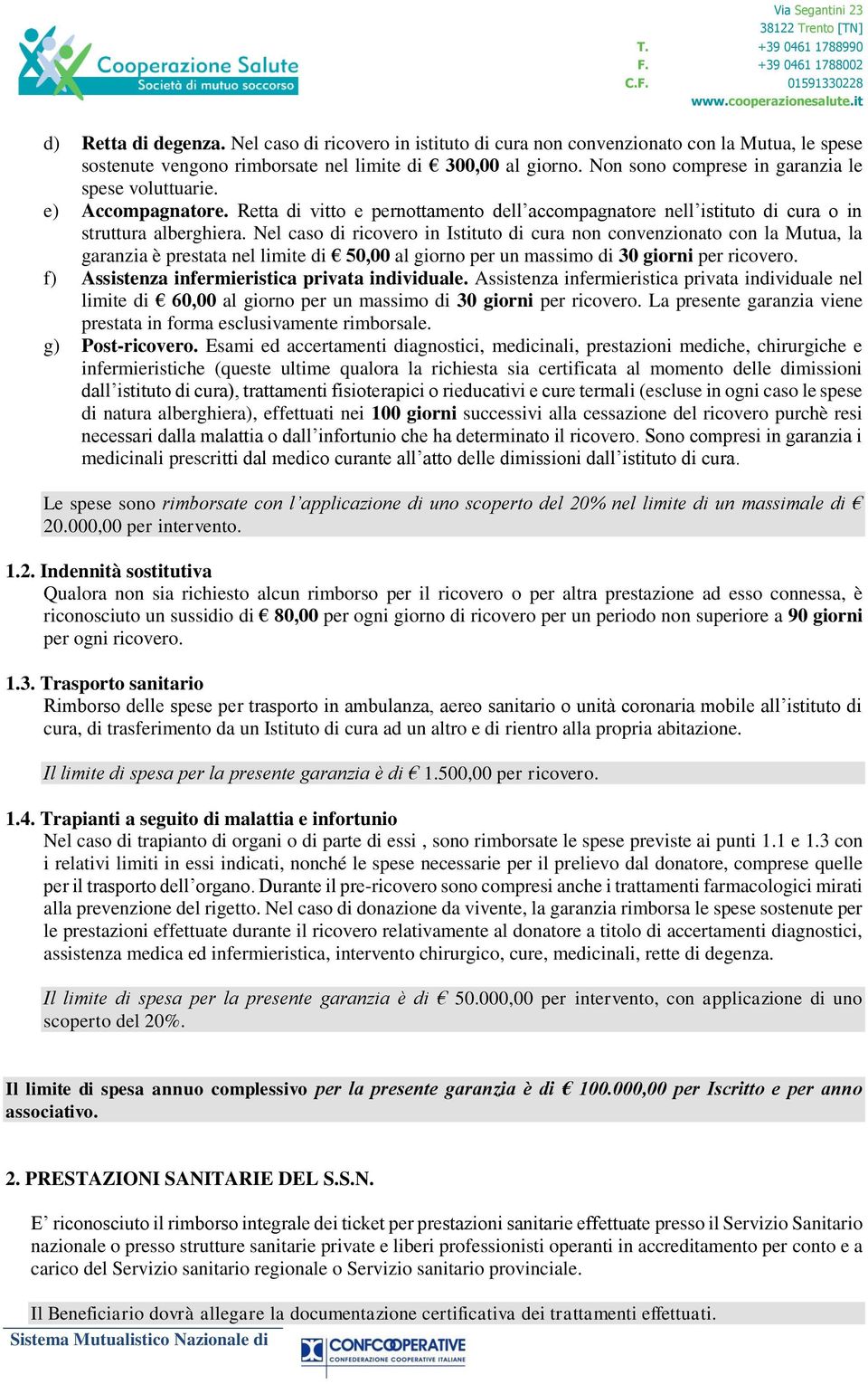 Nel caso di ricovero in Istituto di cura non convenzionato con la Mutua, la garanzia è prestata nel limite di 50,00 al giorno per un massimo di 30 giorni per ricovero.