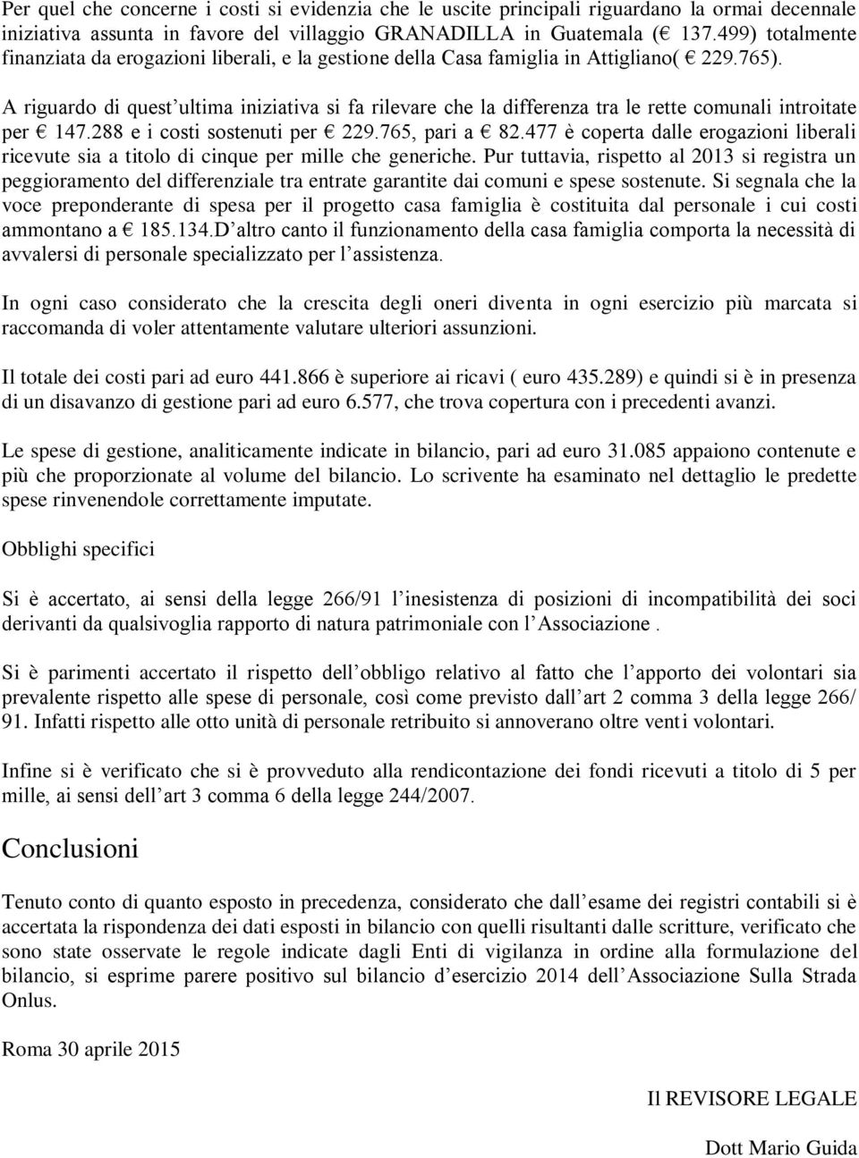 A riguardo di quest ultima iniziativa si fa rilevare che la differenza tra le rette comunali introitate per 147.288 e i costi sostenuti per 229.765, pari a 82.