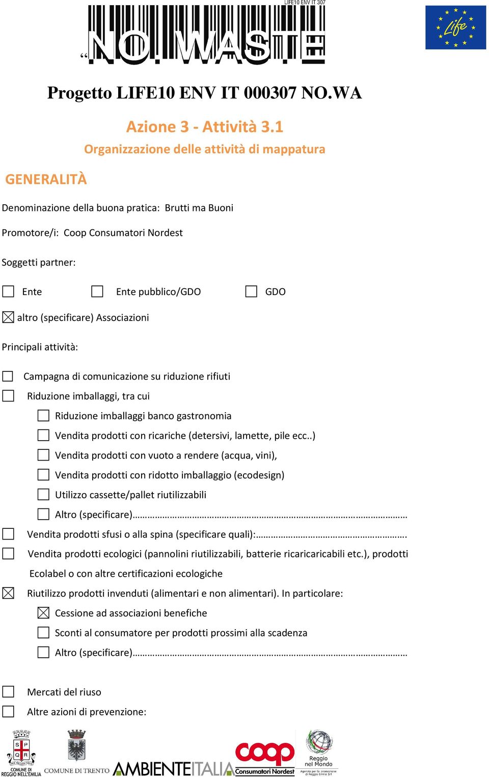 (specificare) Associazioni Principali attività: Campagna di comunicazione su riduzione rifiuti Riduzione imballaggi, tra cui Riduzione imballaggi banco gastronomia Vendita prodotti con ricariche