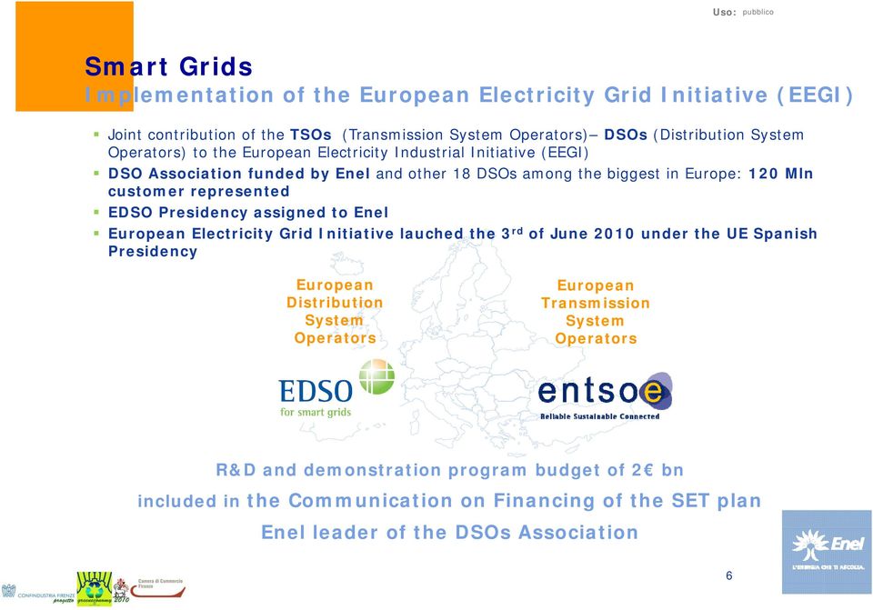 EDSO Presidency assigned to Enel European Electricity Grid Initiative lauched the 3 rd of June 2010 under the UE Spanish Presidency European Distribution ib i System
