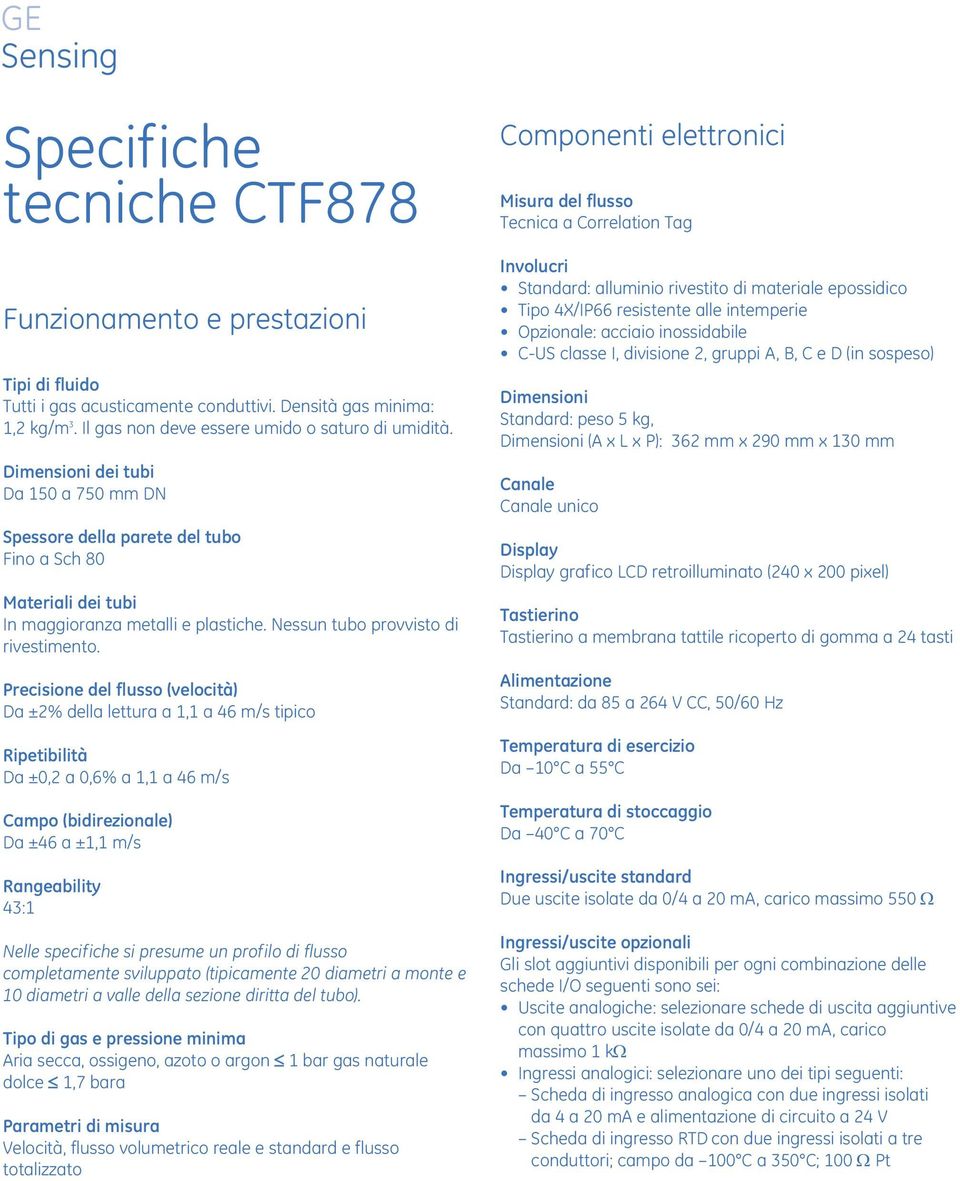 Precisione del flusso (velocità) Da ±2% della lettura a 1,1 a 46 m/s tipico Ripetibilità Da ±0,2 a 0,6% a 1,1 a 46 m/s Campo (bidirezionale) Da ±46 a ±1,1 m/s Rangeability 43:1 Nelle specifiche si