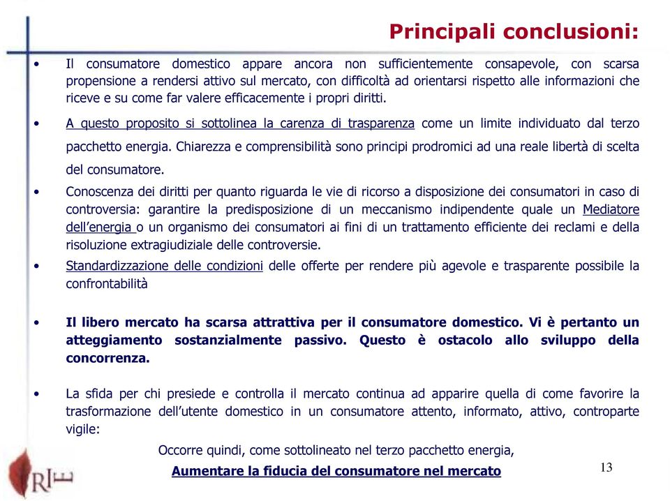 Chiarezza e comprensibilità sono principi prodromici ad una reale libertà di scelta del consumatore.