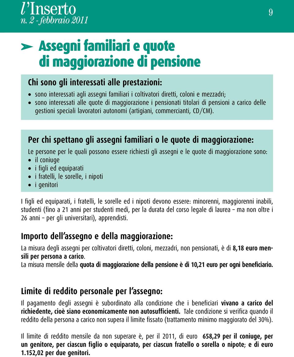 Per chi spettano gli assegni familiari o le quote di maggiorazione: Le persone per le quali possono essere richiesti gli assegni e le quote di maggiorazione sono: il coniuge i figli ed equiparati i