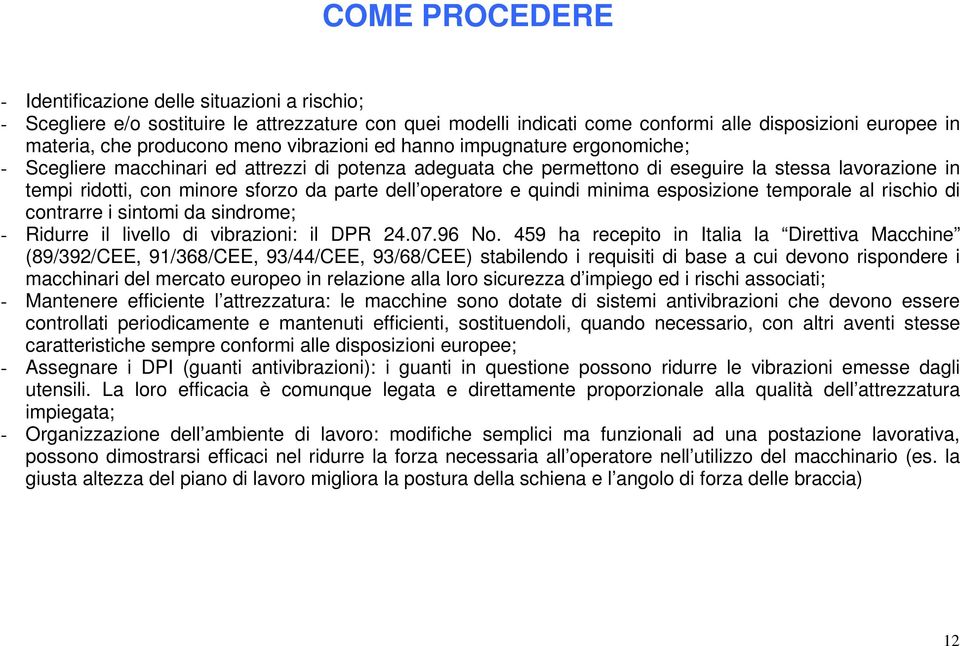 dell operatore e quindi minima esposizione temporale al rischio di contrarre i sintomi da sindrome; - Ridurre il livello di vibrazioni: il DPR 24.07.96 No.