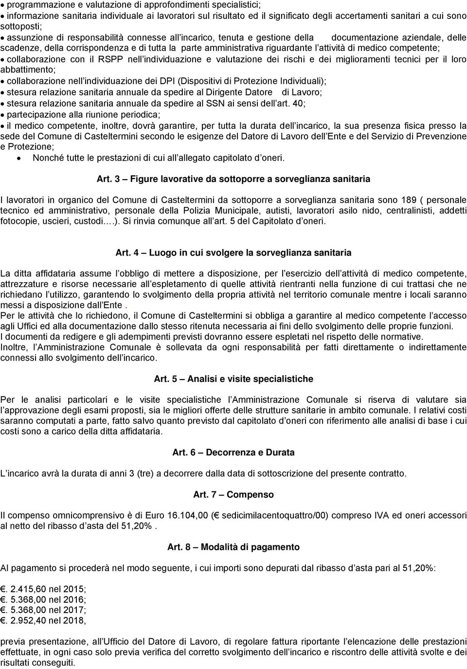 medico competente; collaborazione con il RSPP nell individuazione e valutazione dei rischi e dei miglioramenti tecnici per il loro abbattimento; collaborazione nell individuazione dei DPI