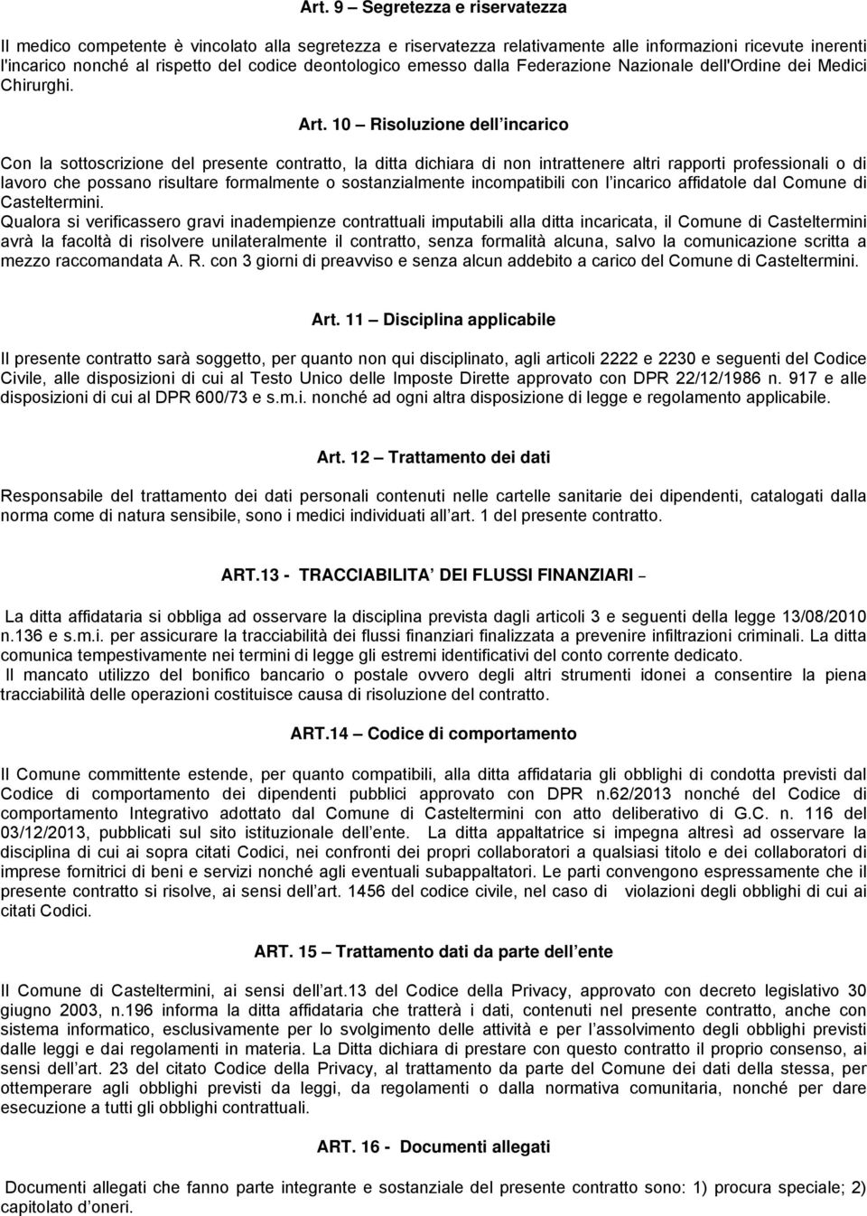 10 Risoluzione dell incarico Con la sottoscrizione del presente contratto, la ditta dichiara di non intrattenere altri rapporti professionali o di lavoro che possano risultare formalmente o