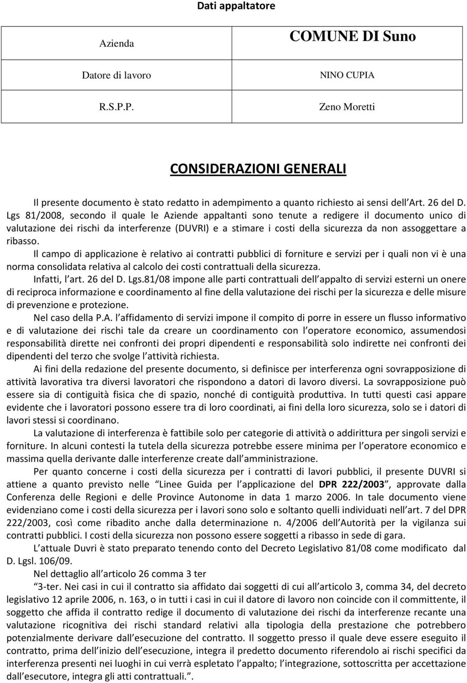 Lgs 81/2008, secondo il quale le Aziende appaltanti sono tenute a redigere il documento unico di valutazione dei rischi da interferenze (DUVRI) e a stimare i costi della sicurezza da non assoggettare