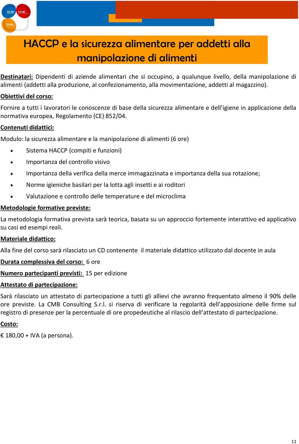 Fornire a tutti i lavoratori le conoscenze di base della sicurezza alimentare e dell igiene in applicazione della normativa europea, Regolamento (CE) 852/04.