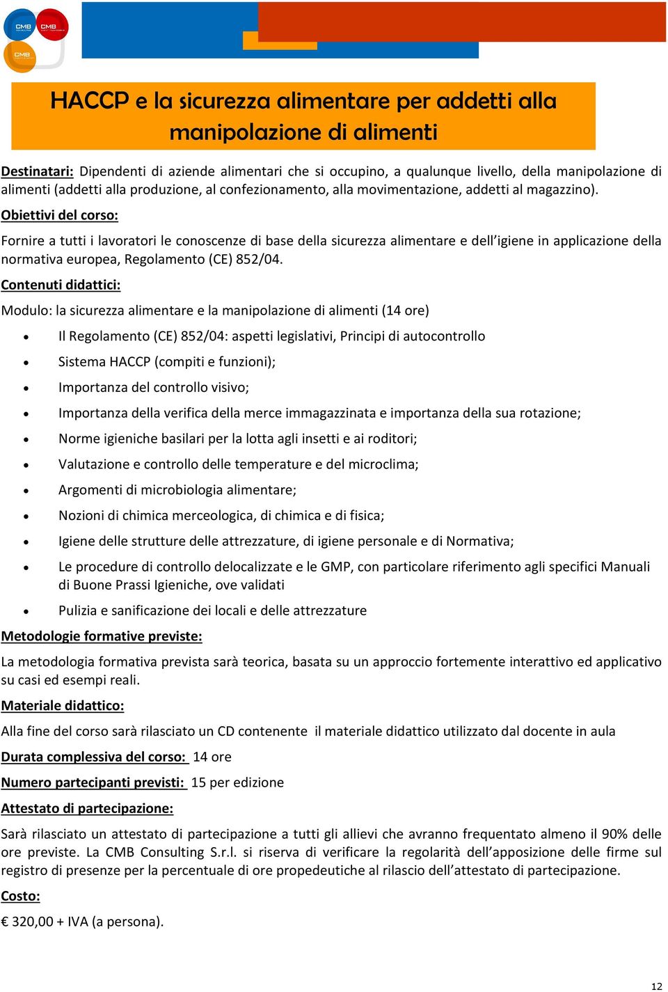 Modulo: la sicurezza alimentare e la manipolazione di alimenti (14 ore) Il Regolamento (CE) 852/04: aspetti legislativi, Principi di autocontrollo Sistema HACCP (compiti e funzioni); Importanza del