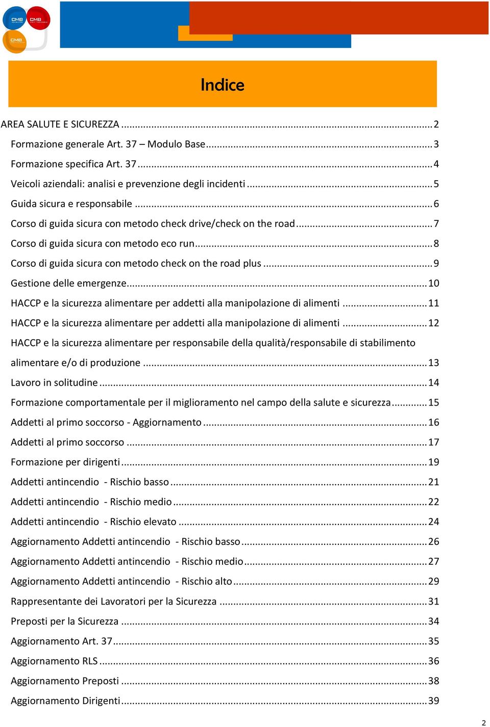 .. 8 Corso di guida sicura con metodo check on the road plus... 9 Gestione delle emergenze... 10 HACCP e la sicurezza alimentare per addetti alla manipolazione di alimenti.