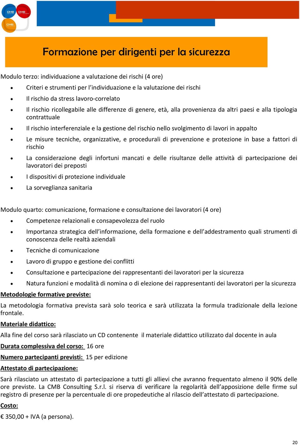 svolgimento di lavori in appalto Le misure tecniche, organizzative, e procedurali di prevenzione e protezione in base a fattori di rischio La considerazione degli infortuni mancati e delle risultanze