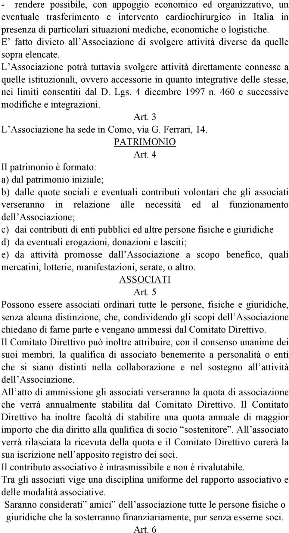 L Associazione potrà tuttavia svolgere attività direttamente connesse a quelle istituzionali, ovvero accessorie in quanto integrative delle stesse, nei limiti consentiti dal D. Lgs. 4 dicembre 1997 n.