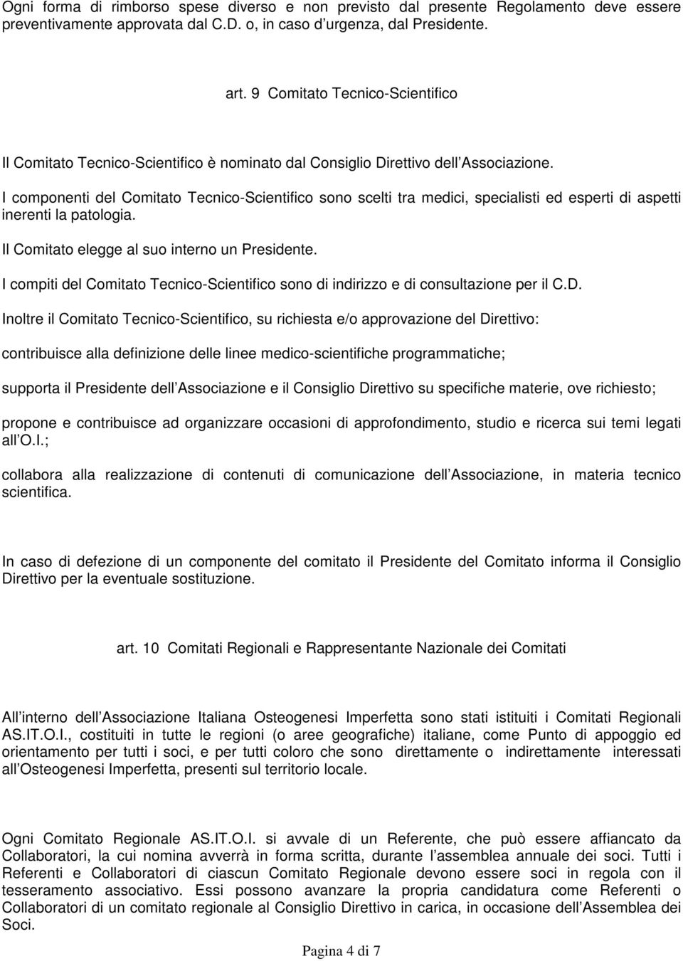 I componenti del Comitato Tecnico-Scientifico sono scelti tra medici, specialisti ed esperti di aspetti inerenti la patologia. Il Comitato elegge al suo interno un Presidente.