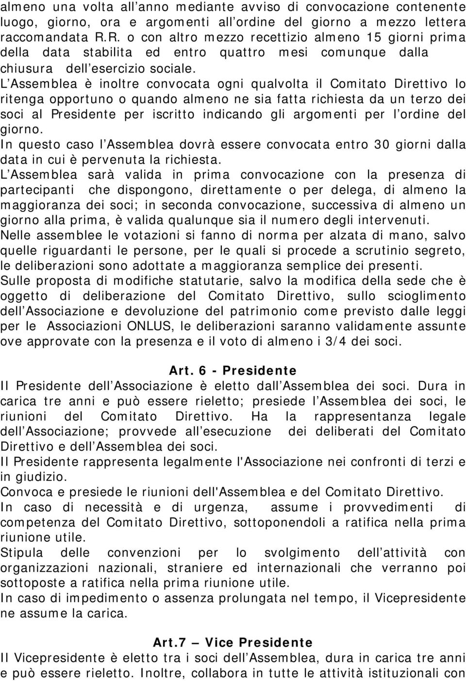 L Assemblea è inoltre convocata ogni qualvolta il Comitato Direttivo lo ritenga opportuno o quando almeno ne sia fatta richiesta da un terzo dei soci al Presidente per iscritto indicando gli