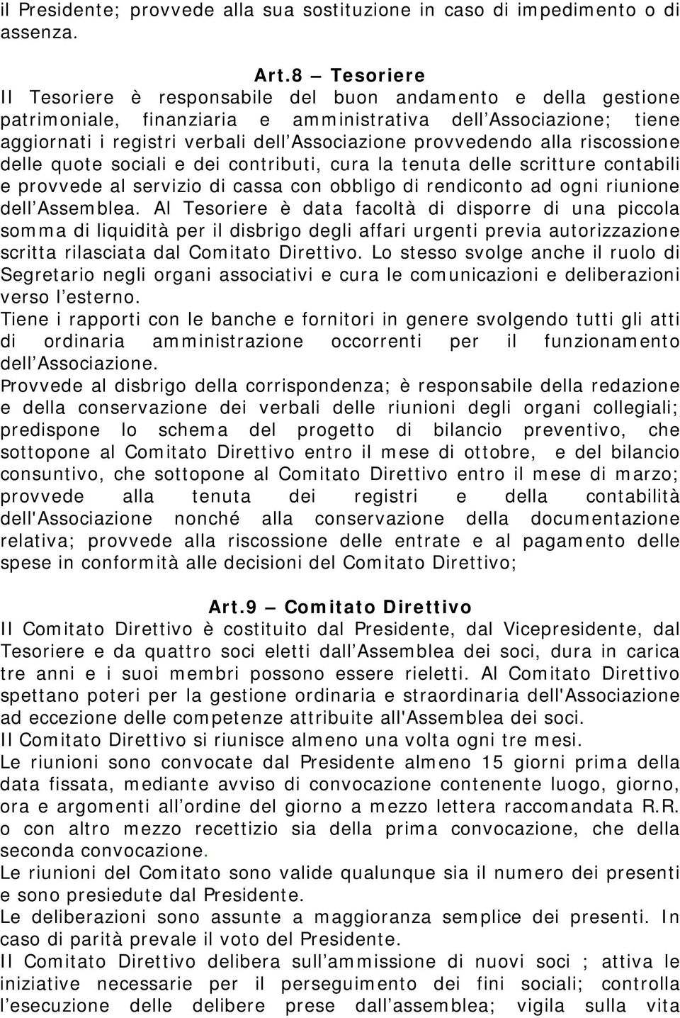 provvedendo alla riscossione delle quote sociali e dei contributi, cura la tenuta delle scritture contabili e provvede al servizio di cassa con obbligo di rendiconto ad ogni riunione dell Assemblea.