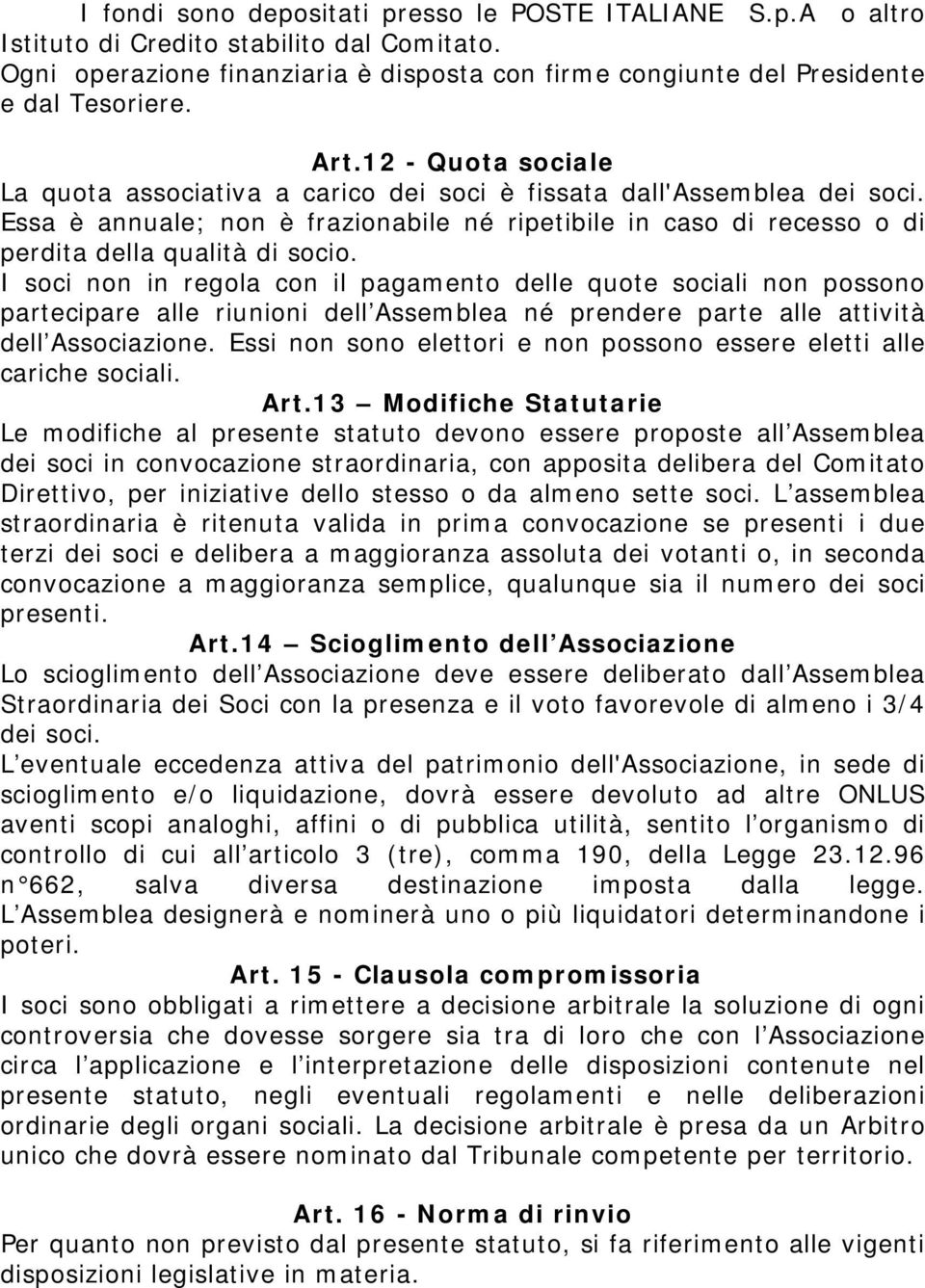 Essa è annuale; non è frazionabile né ripetibile in caso di recesso o di perdita della qualità di socio.