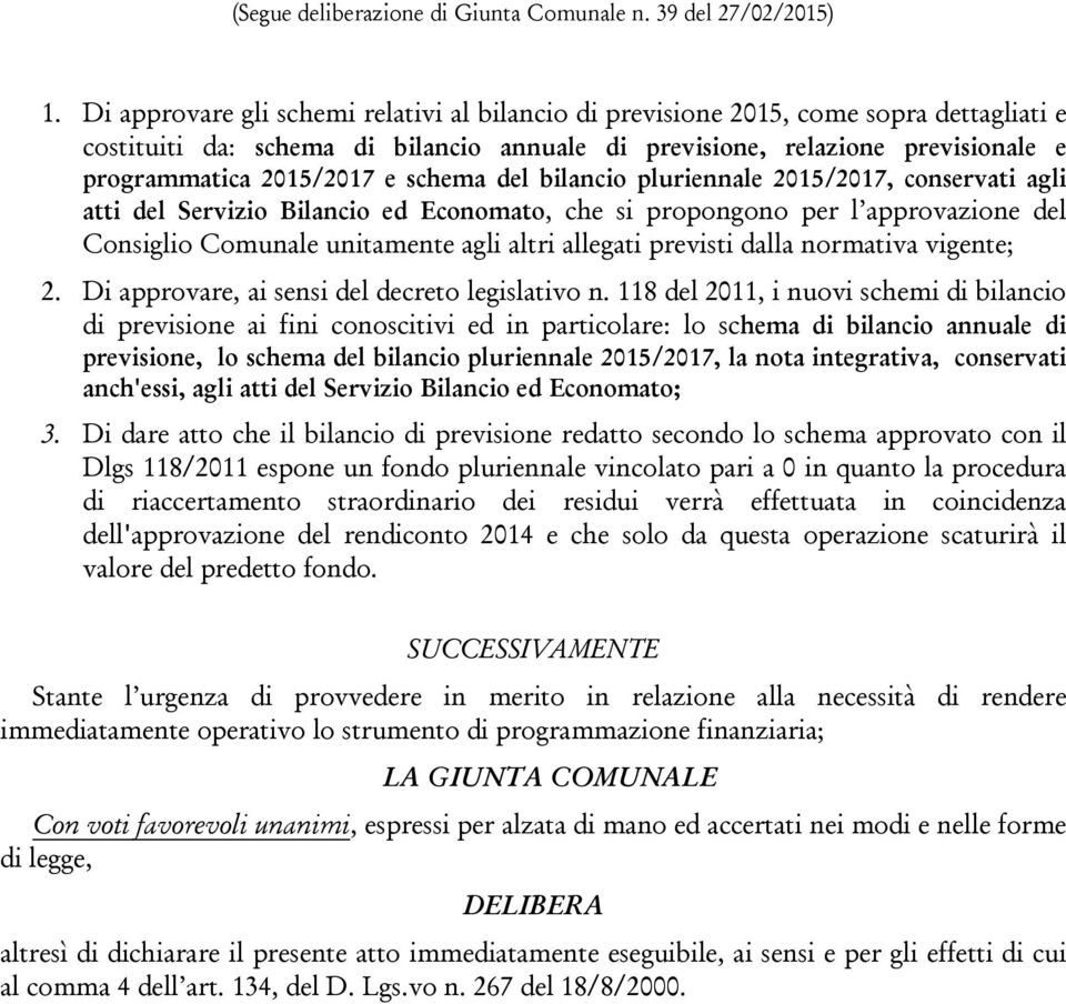 schema del bilancio pluriennale 2015/2017, conservati agli atti del Servizio Bilancio ed Economato, che si propongono per l approvazione del Consiglio Comunale unitamente agli altri allegati previsti