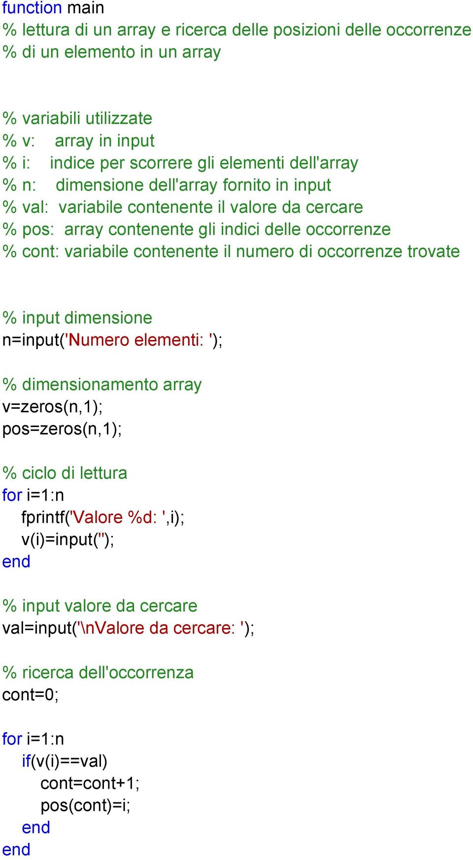 variabile contenente il numero di occorrenze trovate % input dimensione n=input('numero elementi: '); % dimensionamento array v=zeros(n,1); pos=zeros(n,1); % ciclo di lettura