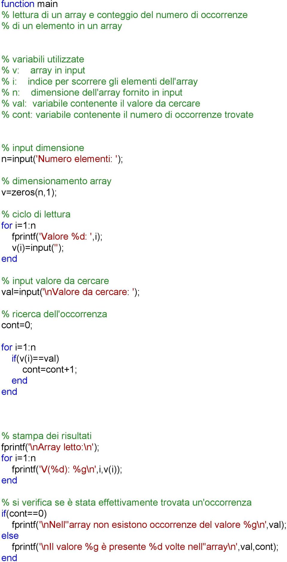 dimensionamento array v=zeros(n,1); % ciclo di lettura fprintf('valore %d: ',i); v(i)=input(''); % input valore da cercare val=input('\nvalore da cercare: '); % ricerca dell'occorrenza cont=0;