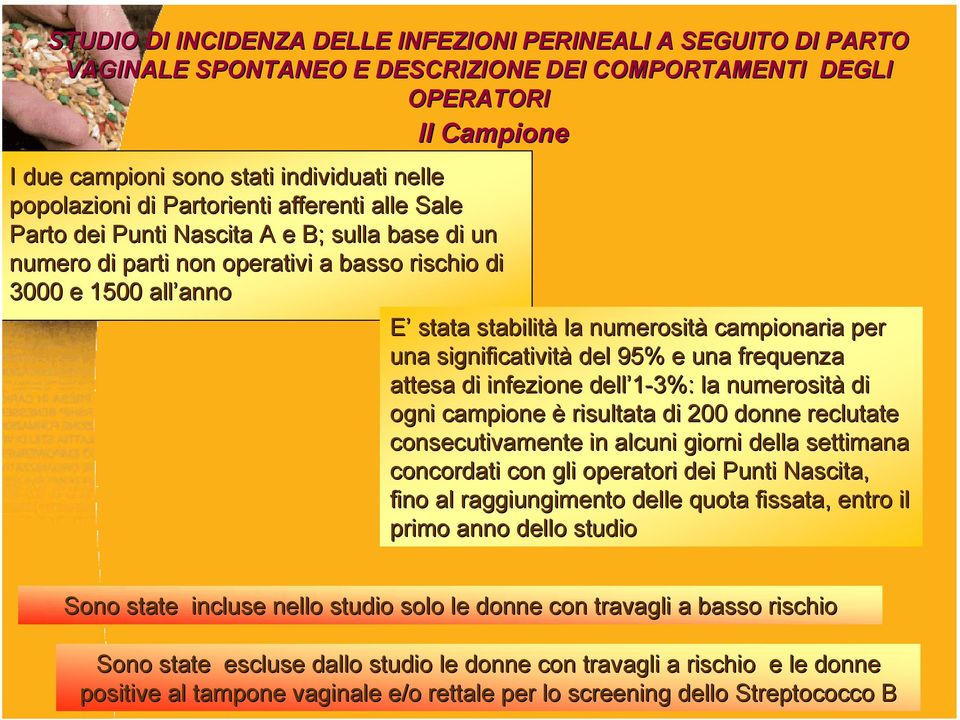 campionaria per una significatività del 95% e una frequenza attesa di infezione dell 1-3%: la numerosità di ogni campione è risultata di 200 donne reclutate consecutivamente in alcuni giorni della