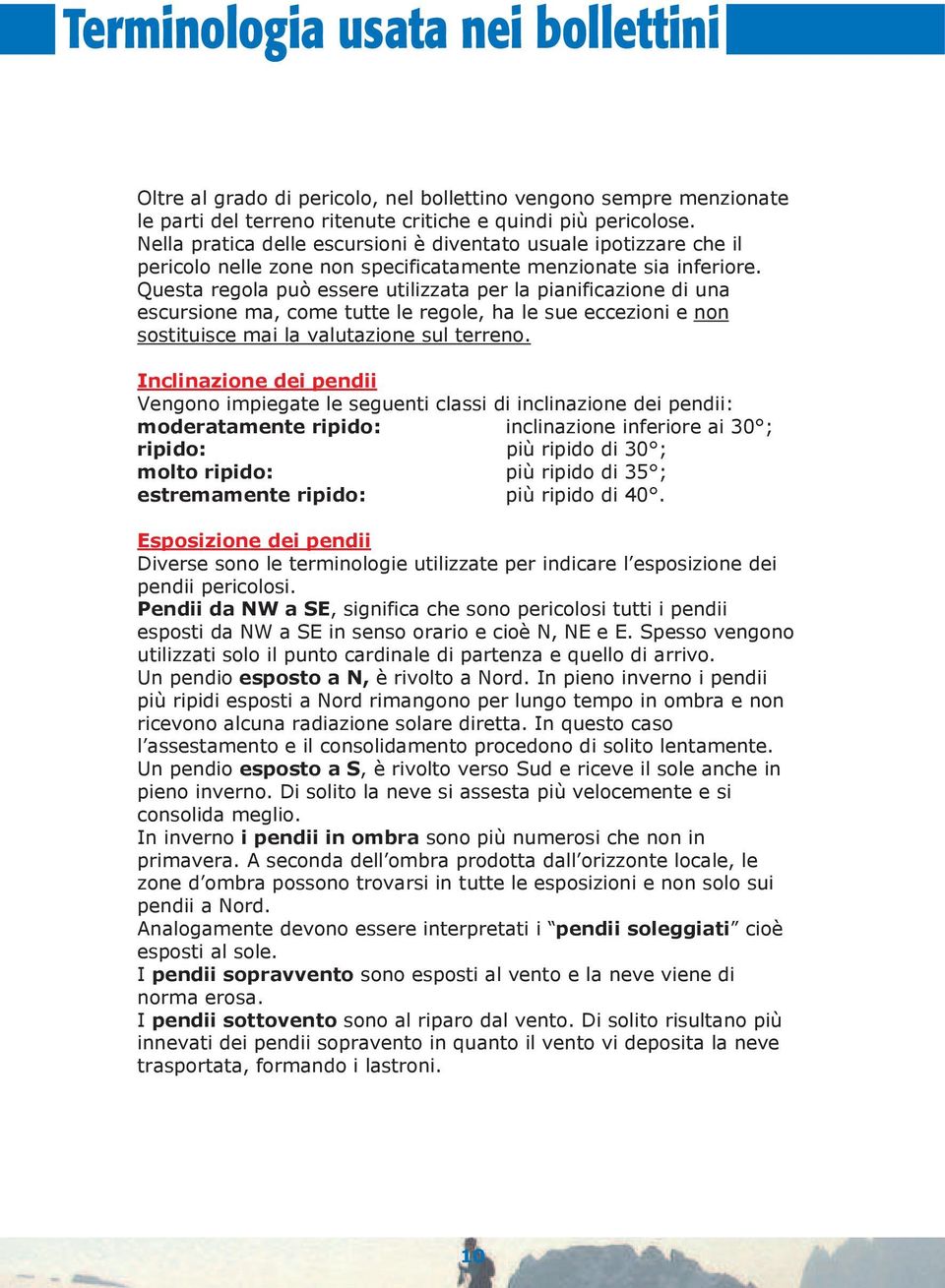 Questa regola può essere utilizzata per la pianificazione di una escursione ma, come tutte le regole, ha le sue eccezioni e non sostituisce mai la valutazione sul terreno.