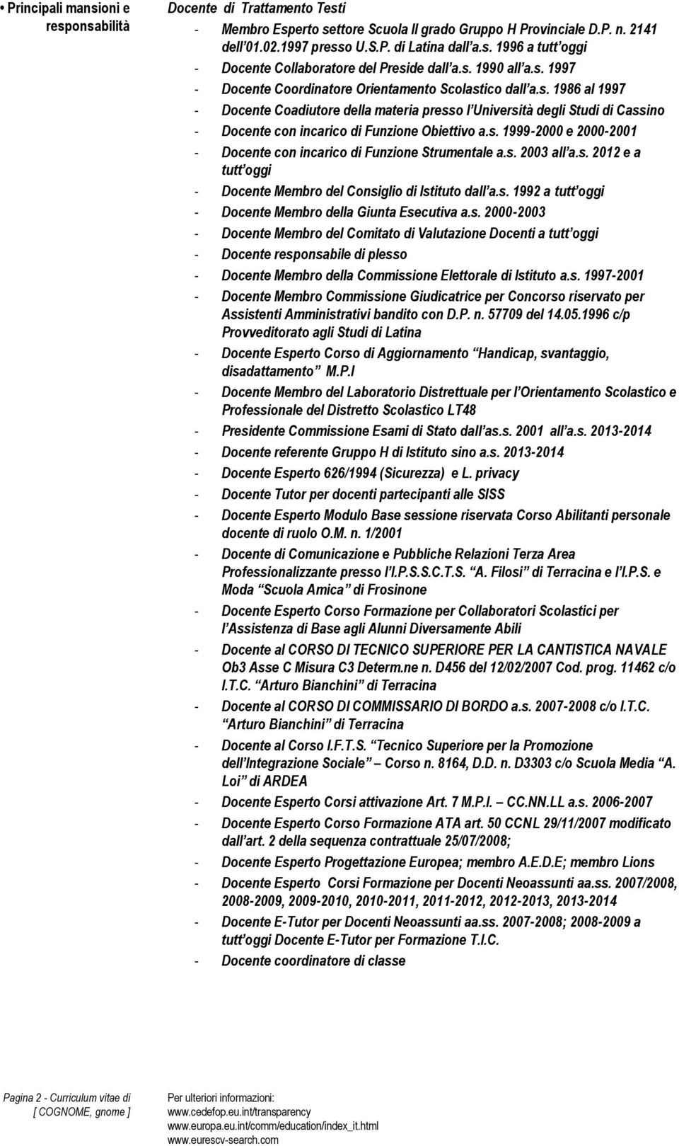 s. 1999-2000 e 2000-2001 - Docente con incarico di Funzione Strumentale a.s. 2003 all a.s. 2012 e a tutt oggi - Docente Membro del Consiglio di Istituto dall a.s. 1992 a tutt oggi - Docente Membro della Giunta Esecutiva a.