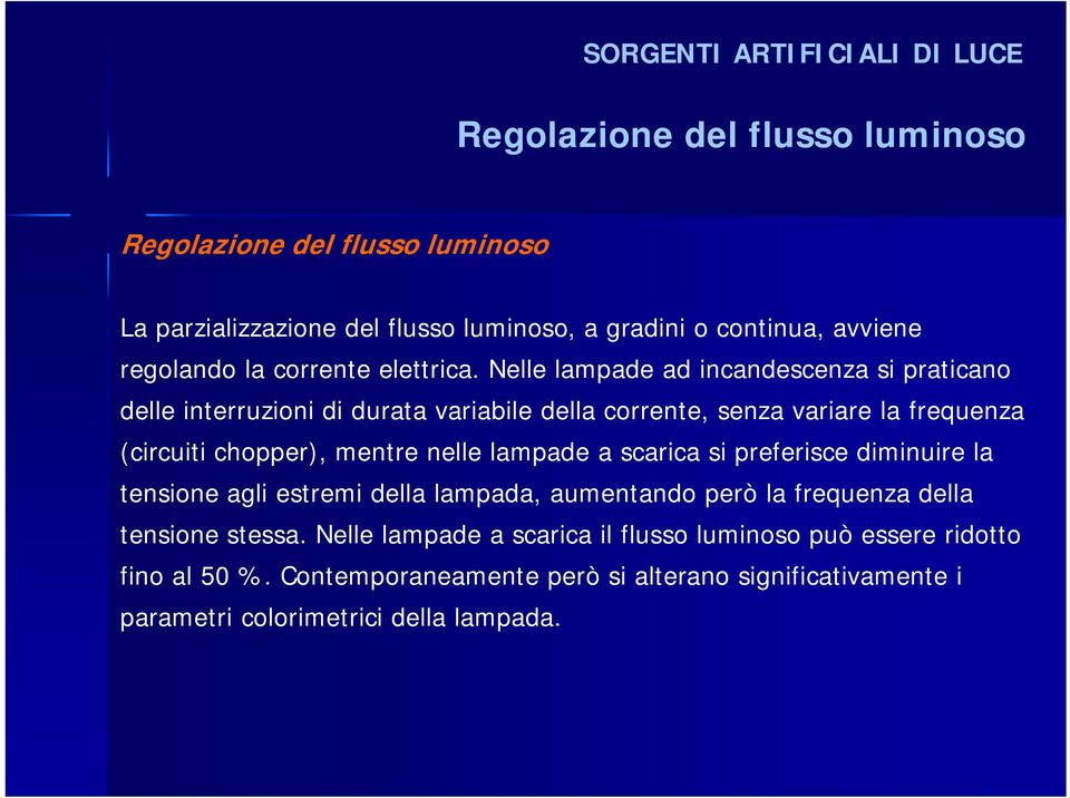 Nelle lampade ad incandescenza si praticano delle interruzioni di durata variabile della corrente, senza variare la frequenza (circuiti chopper), mentre nelle