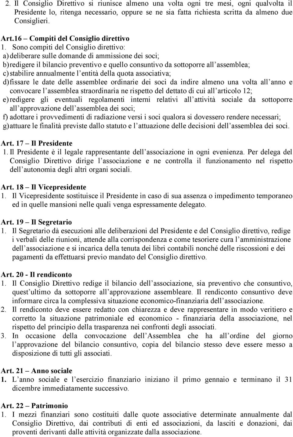 Sono compiti del Consiglio direttivo: a) deliberare sulle domande di ammissione dei soci; b) redigere il bilancio preventivo e quello consuntivo da sottoporre all assemblea; c) stabilire annualmente