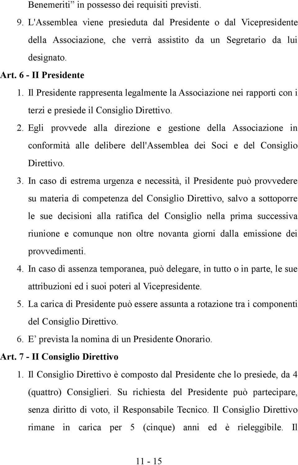 Egli provvede alla direzione e gestione della Associazione in conformità alle delibere dell'assemblea dei Soci e del Consiglio Direttivo. 3.