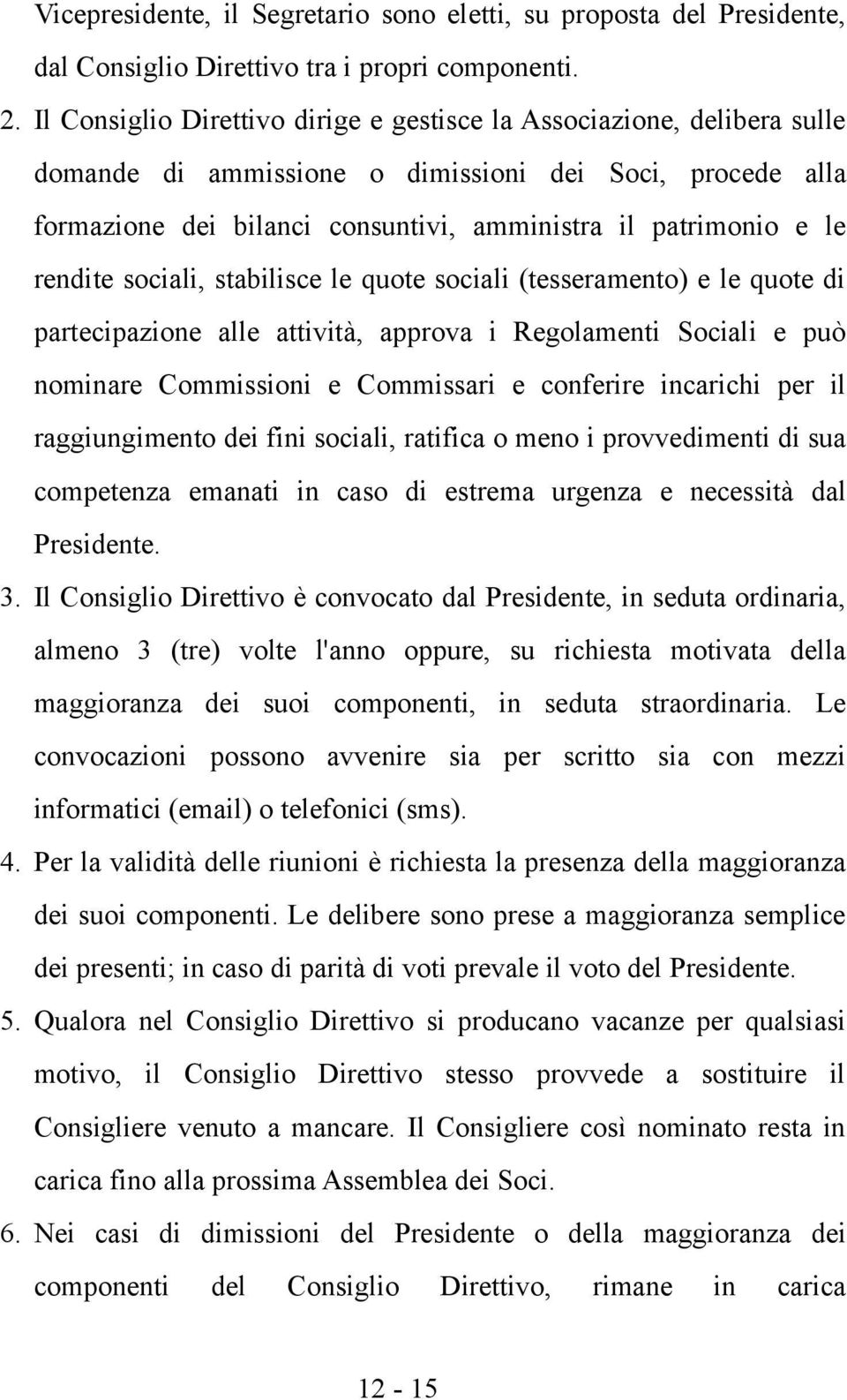 rendite sociali, stabilisce le quote sociali (tesseramento) e le quote di partecipazione alle attività, approva i Regolamenti Sociali e può nominare Commissioni e Commissari e conferire incarichi per